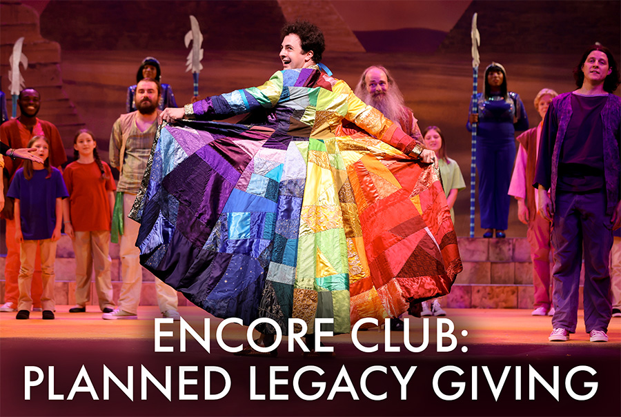 Photo from our 2023 production of Joseph and the Amazing Technicolor Dreamcoat. Shows Joseph holding out his coat of many colors proudly. Text overlaid reads Encore Club, Planned Legacy Giving.