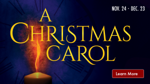A Christmas Carol, The Musical. Nov. 24 - Dec. 23. Click to learn more.