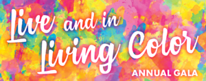 Graphic for the gala that reads "Live and in Living Color Annual Gala" in white script text over a background of a vivid colorscape of pinks and oranges.