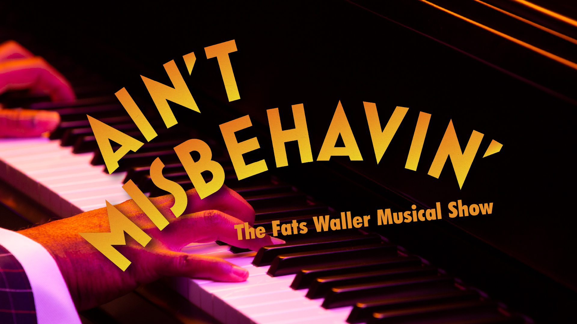 Ain't Misbehavin' logo graphic featuring an art deco font over a photo of hands at piano keys bathed in a rich pink light.