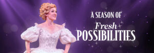 Text that reads A Season of Fresh Possibilities next to a photo of Cinderella from our 2023 production.