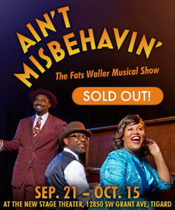Ain't Misbehavin. September 21 to October 15. SOLD OUT.