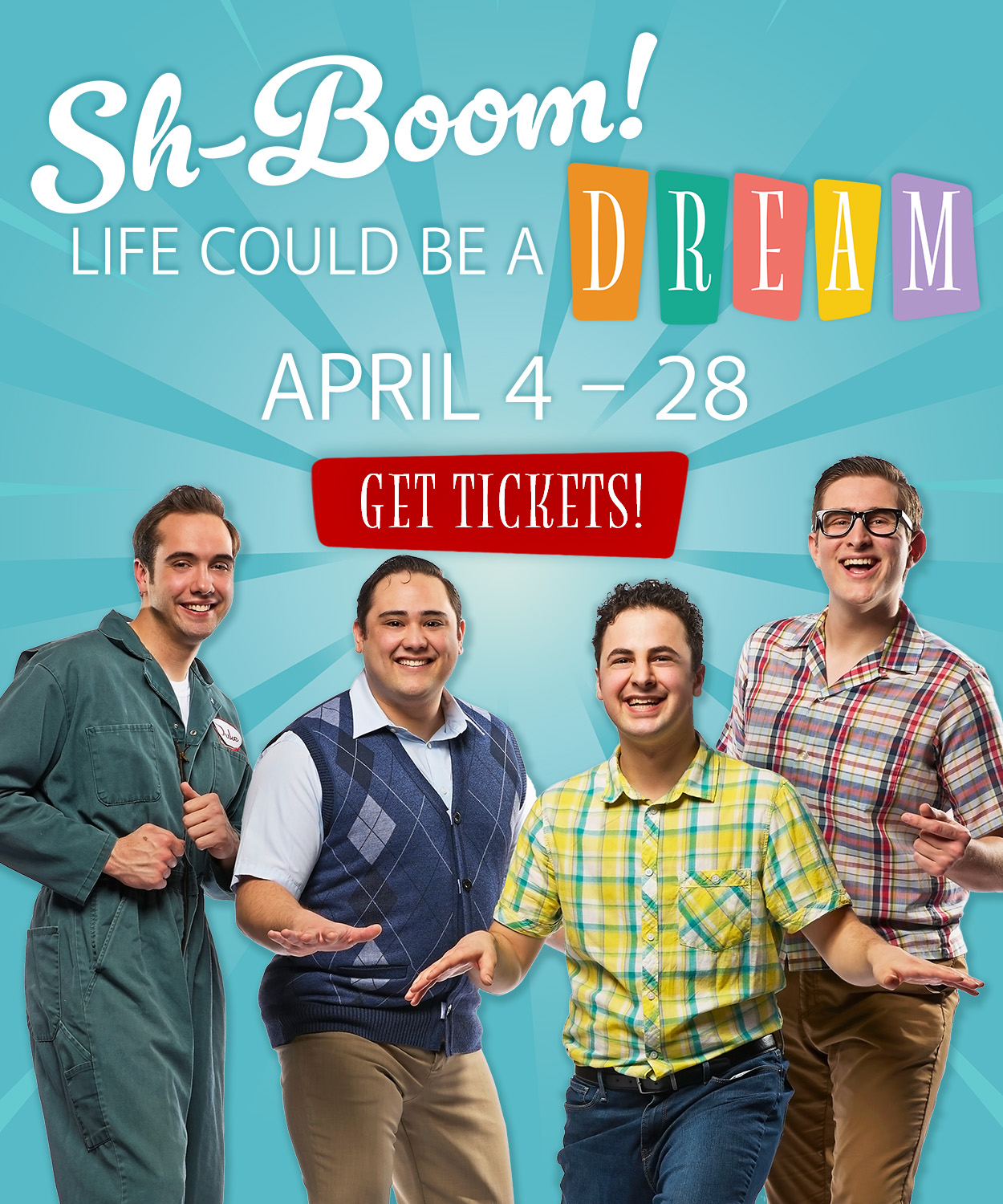 Sh-Boom, Life Could Be a Dream. April 4 through 28. Get tickets by clicking here.