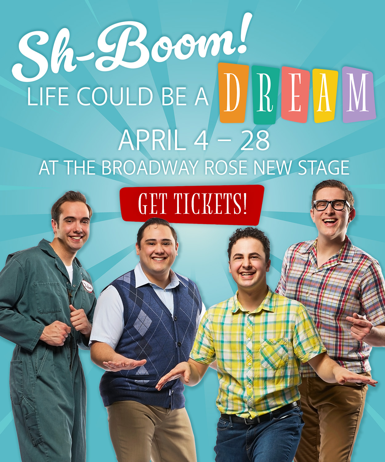 Sh-Boom, Life Could Be a Dream. April 4 through 28. Get tickets by clicking here.