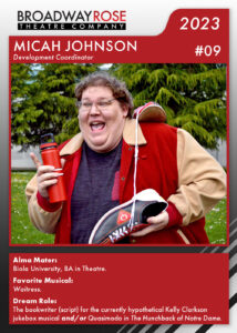 A sports card with a photo of Micah Johnson running with a water bottle and a pair of shoes tied together slung over his shoulder. He's wearing a letterman jacket of red and tan. The text reads... Alma Mater: Biola University, BFA in Theatre. Favorite Musicals:Waitress. Dream Role: The bookwriter (script) for the currently hypothetical Kelly Clarkson jukebox musical and/or Quasimodo in The Hunchback of Notre Dame.