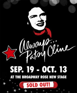 Always Patsy Cline. September 19 to October 13 at the Broadway Rose New Stage. SOLD OUT.