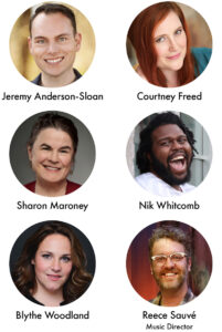 Photos of cast members Jeremy Anderson-Sloan, Courtney Freed, Sharon Maroney, Nik Whitcomb, Blythe Woodland, and music director Reece Sauve.