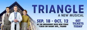 Banner that reads Triangle, a new musical. September 18 to October 12. Click here for tickets.