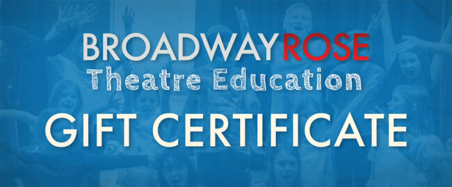 Graphic that reads Broadway Rose Theatre Education Gift Certificate.