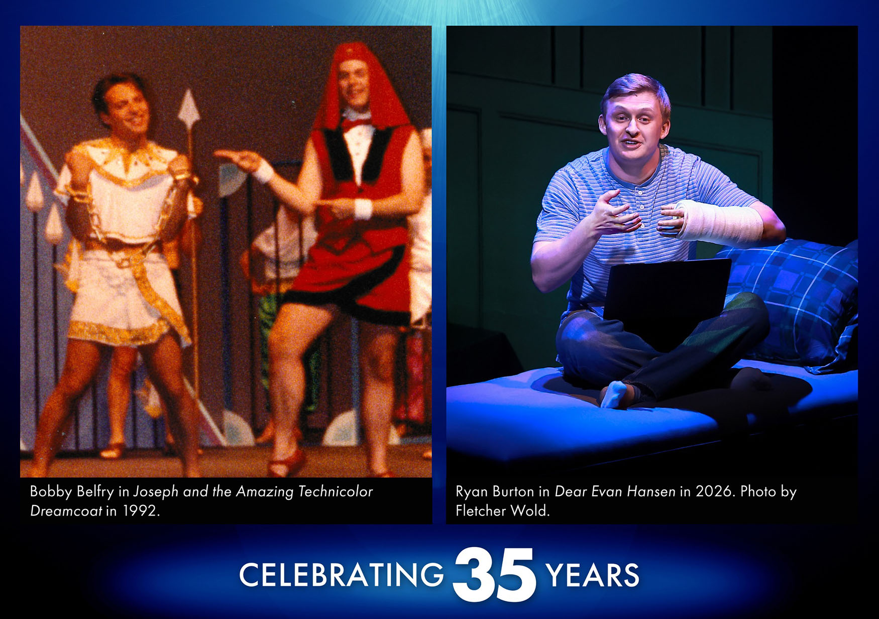 Leading Men Two photos showing leading men. Again, from our first production in 1992, Joseph and the Amazing Technicolor Dreamcoat, we have a photo of our Joseph and Pharaoh together, and from our most recent production, Dear Evan Hansen (as of May 2026), Ryan Burton as Evan.