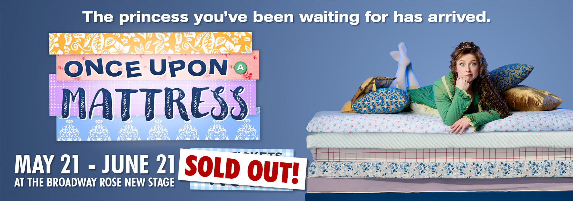A graphic that reads Once Upon a Mattress. The princess you've been waiting for has arrived. May 21st to June 21st. This production is currently sold out.