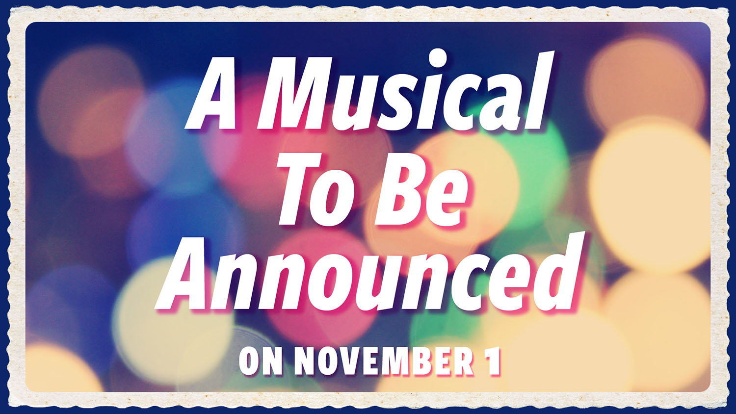 To Be Announced A graphic that reads a musical to be announced on November first.