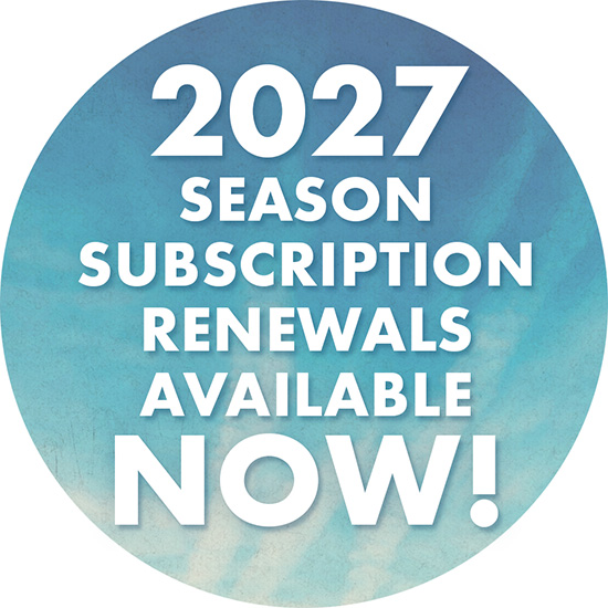 2027 Subscription Renewals A graphic that reads 2027 season subscription renewals available now!